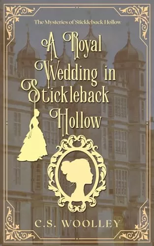A Royal Wedding in Stickleback Hollow: A British Victorian Cozy Mystery Novella (The Mysteries of Stickleback Hollow #12) by C. S. Woolley