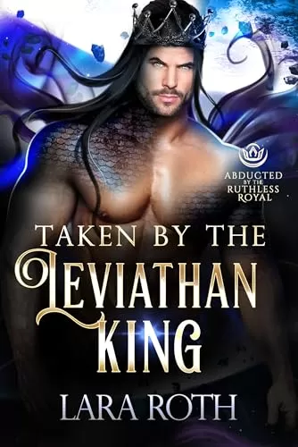 Taken by the Leviathan King: A Steamy Scifi Alien Romance (Abducted by the Ruthless Royal: Planet Sanos) by Lara Roth