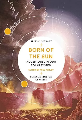 Born of the Sun: Adventures in Our Solar System (British Library Science Fiction Classics) by Mike Ashley