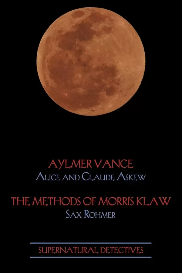Supernatural Detectives 2: Aylmer Vance / The Methods of Morris Klaw (Supernatural Detectives #2) by Sax Rohmer, Alice and Claude Askew