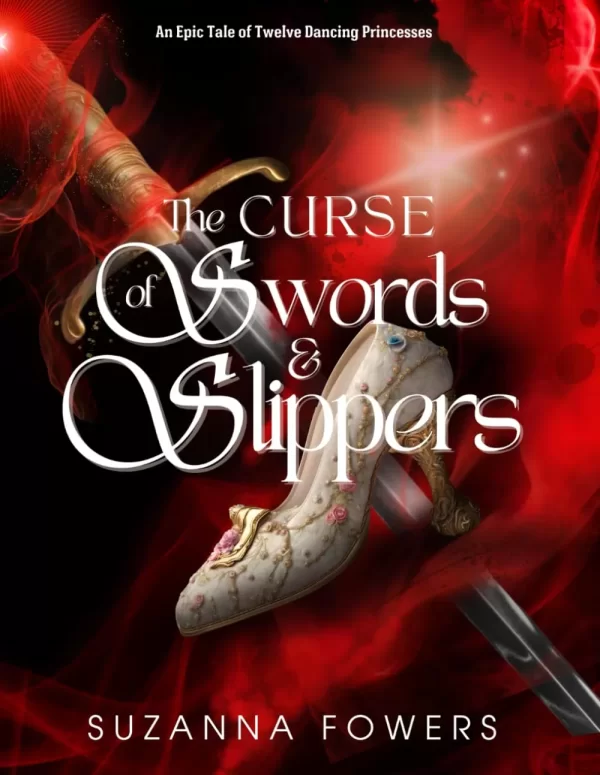 The Curse of Swords And Slippers: An Epic Tale of 12 Dancing Princesses by Suzanna Fowers
