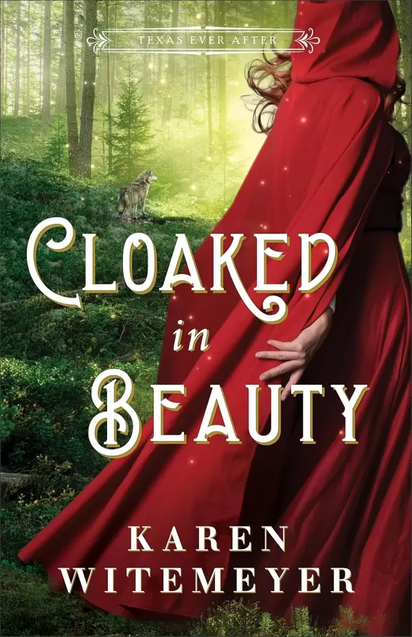 Cloaked in Beauty: A Christian Western Historical Romance Fairy Tale Retelling of Little Red Riding Hood and Sleeping Beauty (Texas Ever After #3) by Karen Witemeyer