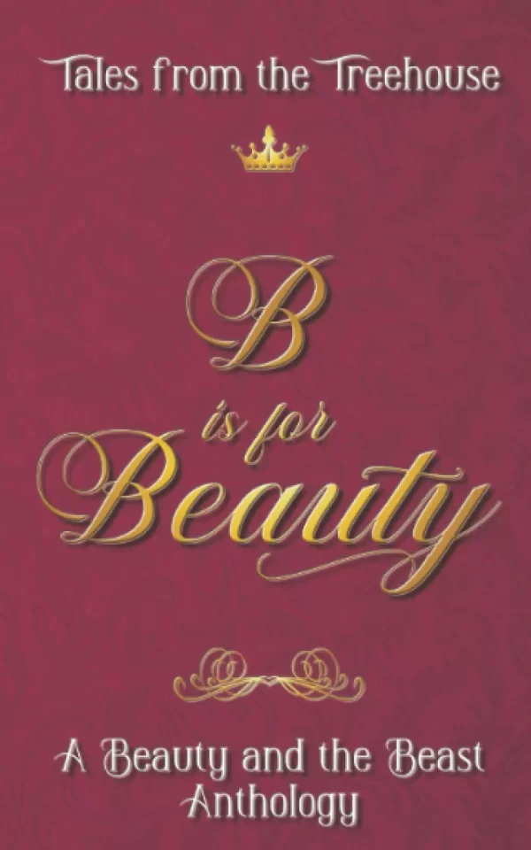 B is for Beauty: A Beauty and the Beast Anthology (Tales from the Treehouse) by Robyn Sarty