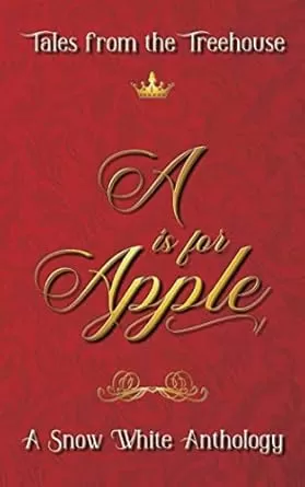 A is for Apple: A Snow White Anthology (Tales from the Treehouse) by Robyn Sarty, Phoenix Xiao, Julian Barr, Mark Hood, Marlene Simonette, J. W. Atkinson