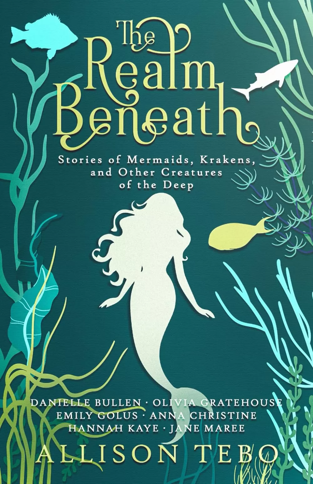 The Realm Beneath: Stories of Mermaids, Krakens, and other Creatures of the Deep by Allison Tebo, Danielle Bullen, Emily Golus, Anna Christine, Olivia Gratehouse, Jane Maree, Hannah Kaye