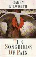 The Songbirds of Pain by Garry Kilworth