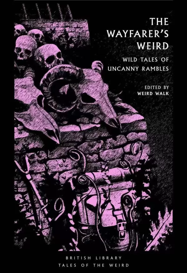 The Wayfarer's Weird: Wild Tales of Uncanny Rambles (British Library Tales of the Weird #64) by Weird Walk
