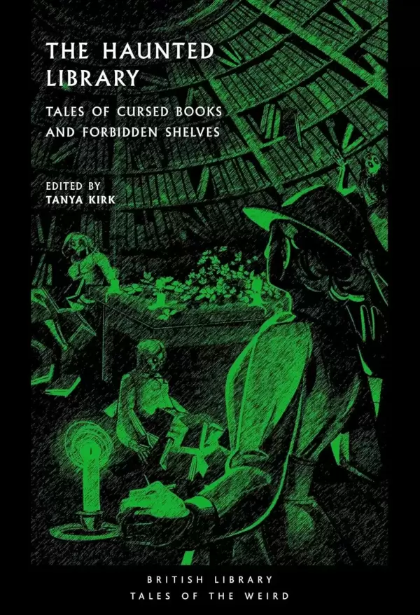 The Haunted Library: Tales of Cursed Books and Forbidden Shelves (British Library Tales of the Weird #67) by Tanya Kirk