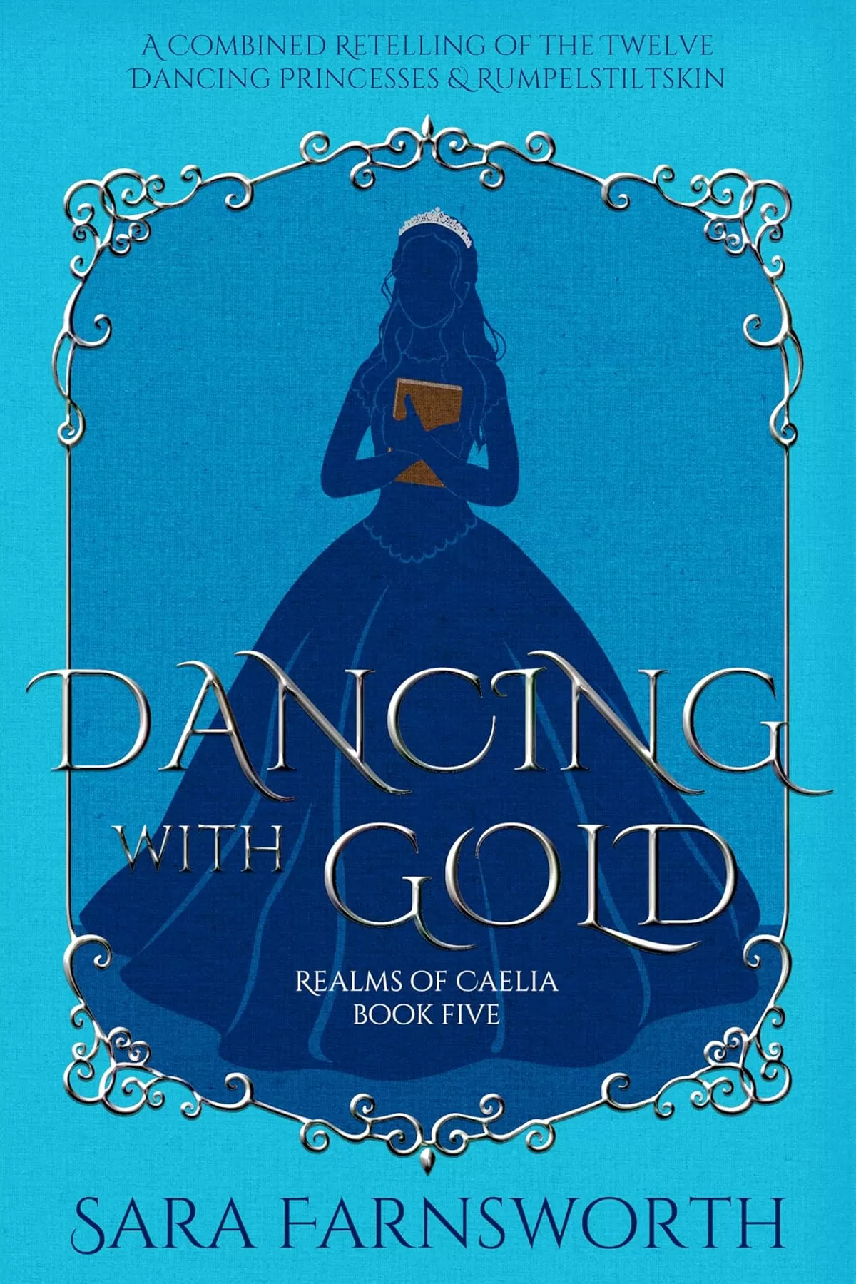 Dancing with Gold: A Combined Retelling of the Twelve Dancing Princesses & Rumpelstiltskin (Realms of Caelia #5) by Sara Farnsworth