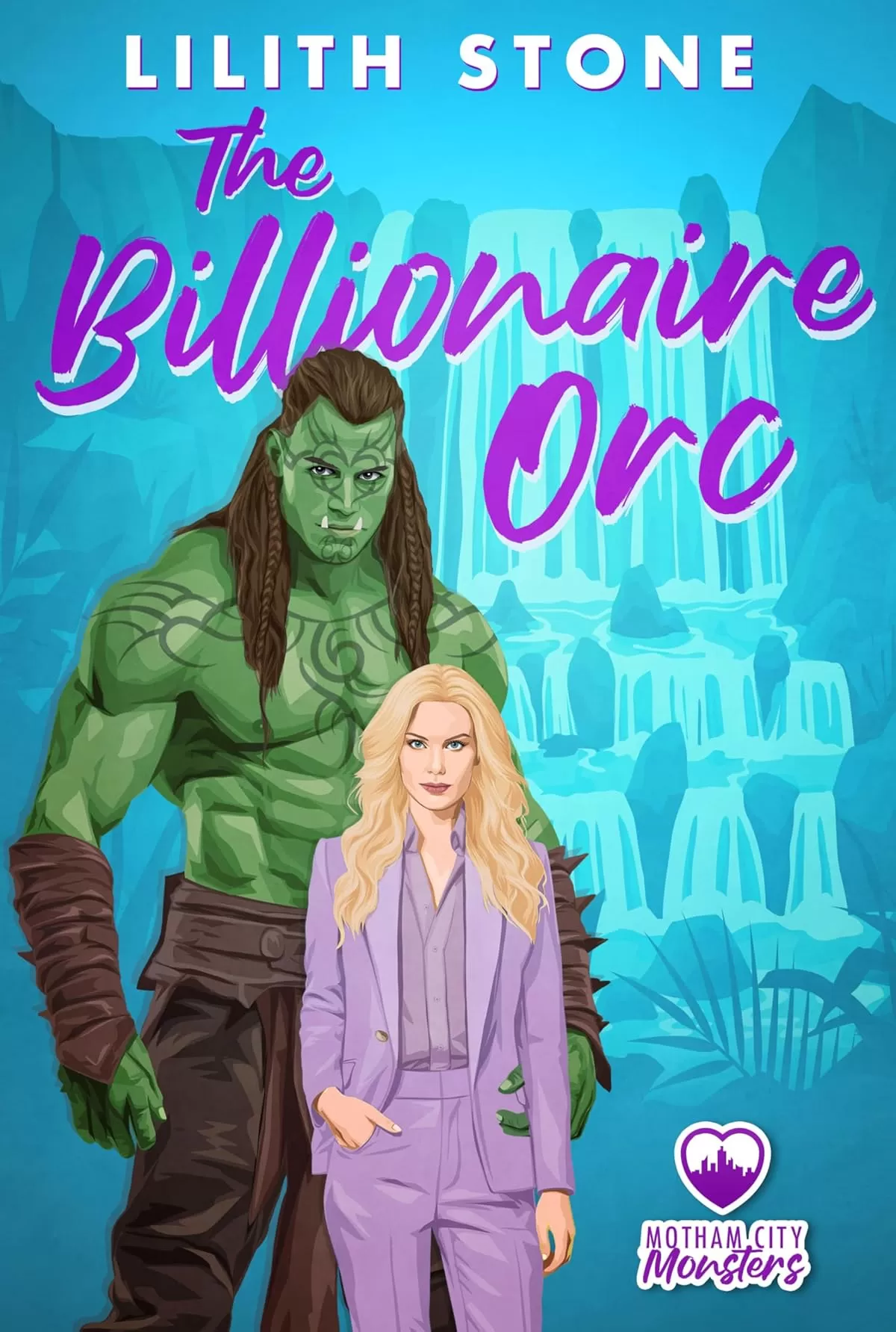 The Billionaire Orc: A Steamy And Sweet Monster Romance (Motham City Monsters #3) by Lilith Stone