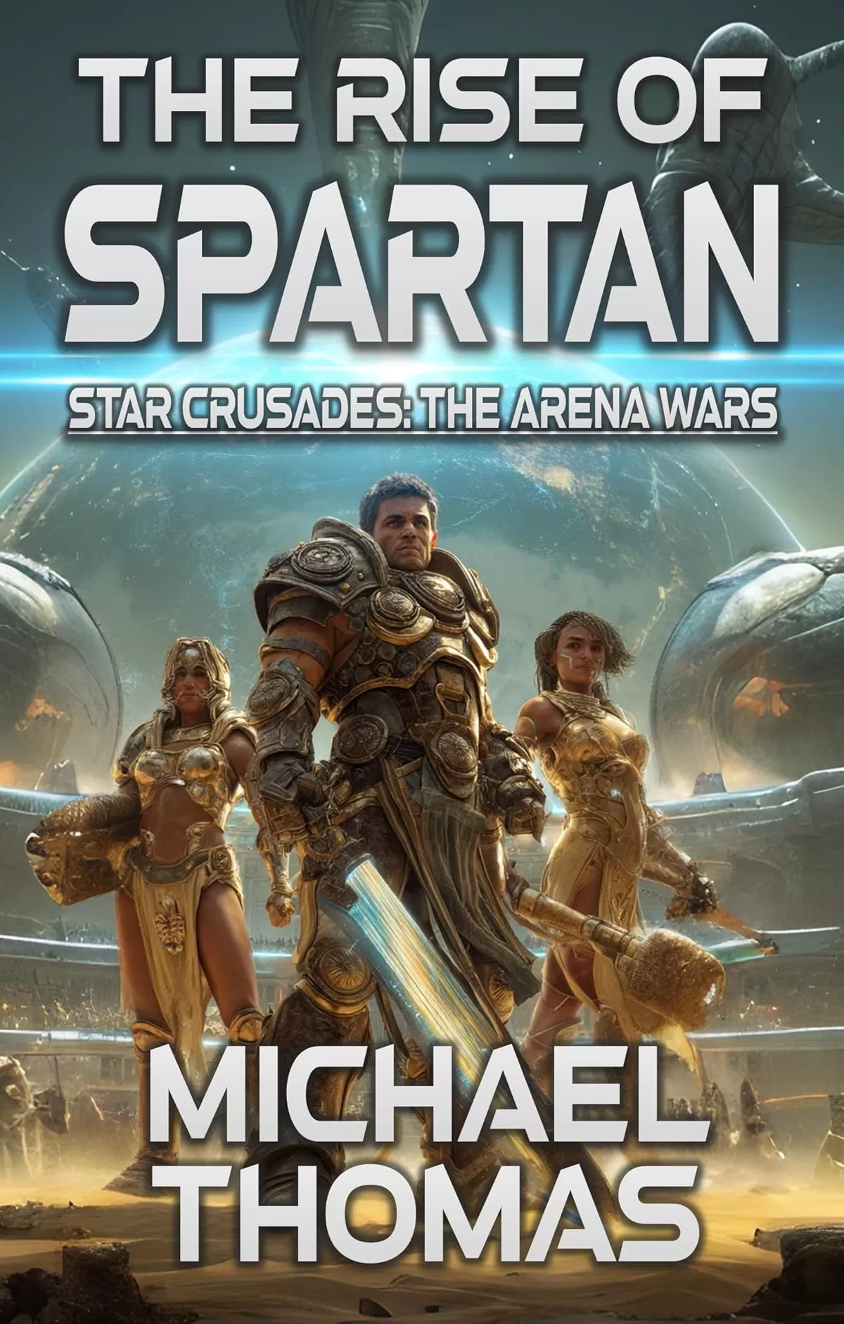 The Rise of Spartan (Star Crusades: The Arena Wars #1) by Michael G. Thomas