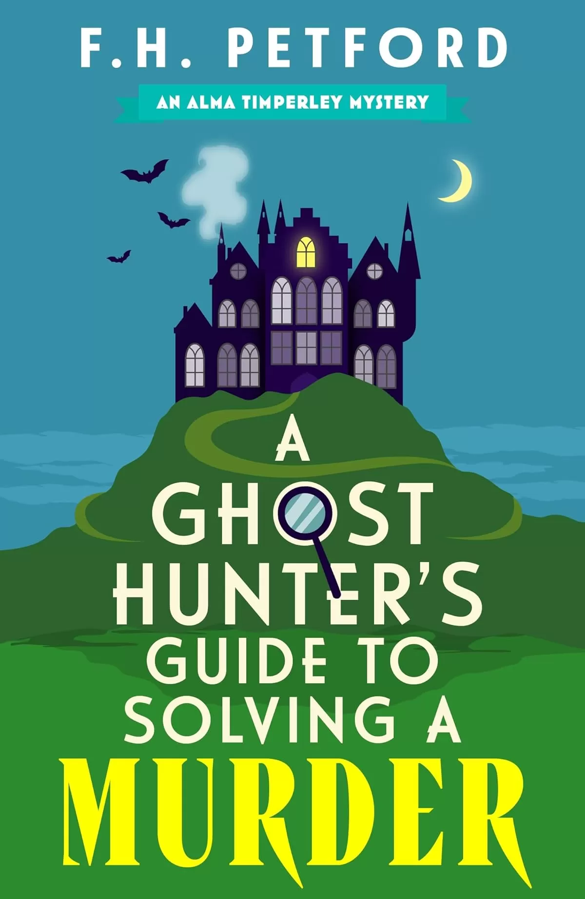 A Ghost Hunter's Guide to Solving a Murder (The Alma Timperley Mystery #1) by F.H. Petford