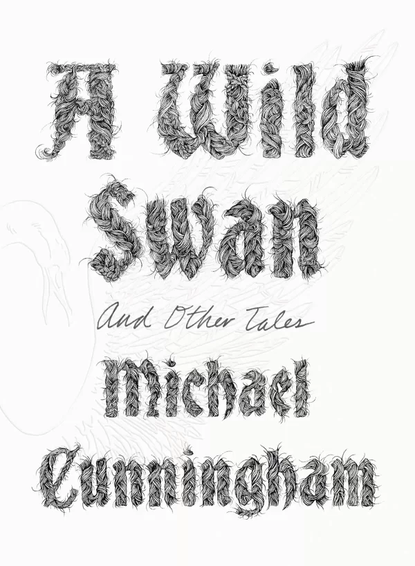 A Wild Swan and Other Tales by Michael Cunningham
