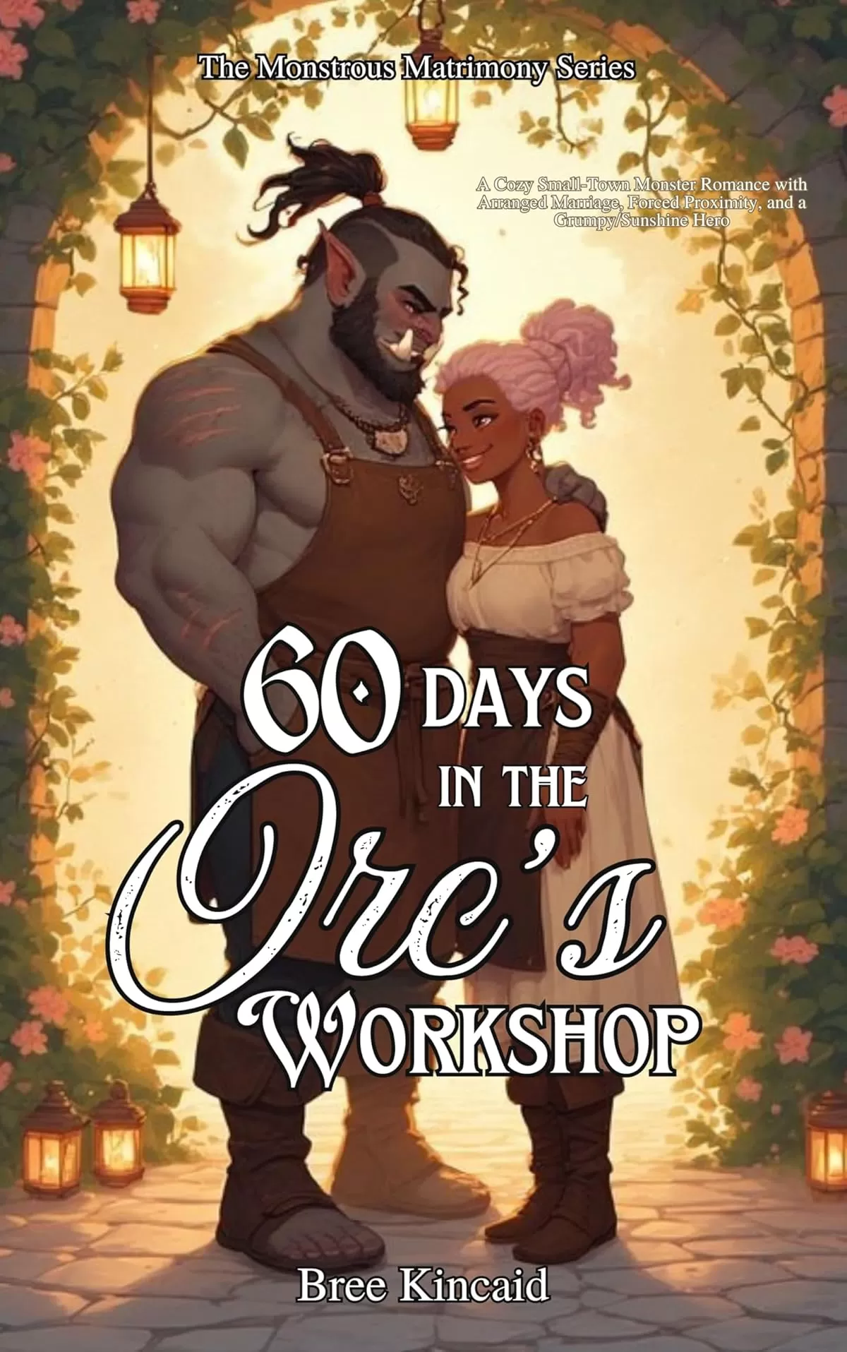 Sixty Days in the Orc’s Workshop (Monstrous Matrimony): A Cozy Small-Town Monster Romance with Arranged Marriage, Forced Proximity, and a Grumpy/Sunshine Hero (Monstrous Matrimony #1) by Bree Kincaid