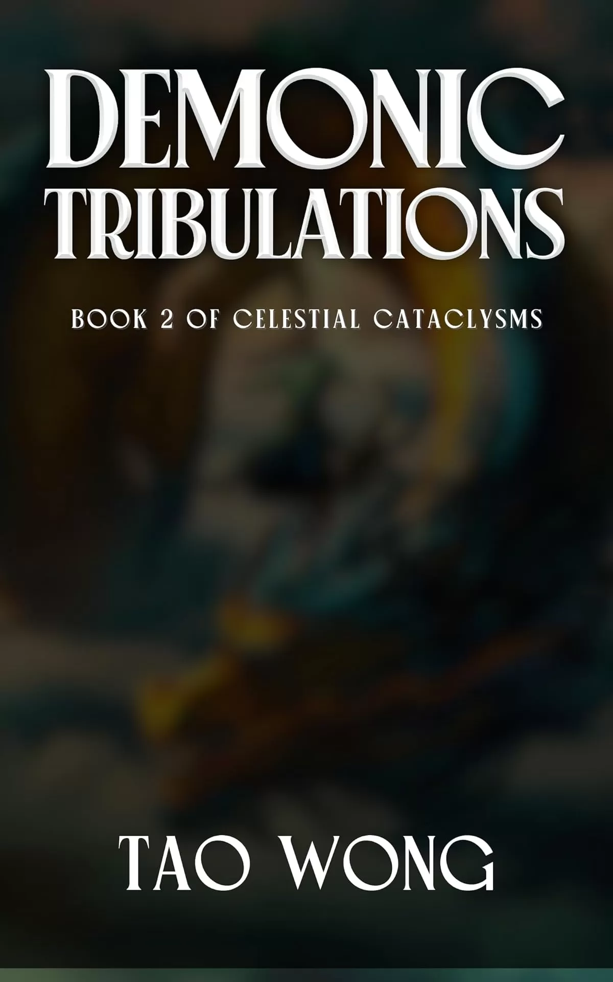 Demonic Tribulations: A Chinese Epic Fantasy Novel (Celestial Cataclysms #2) by Tao Wong
