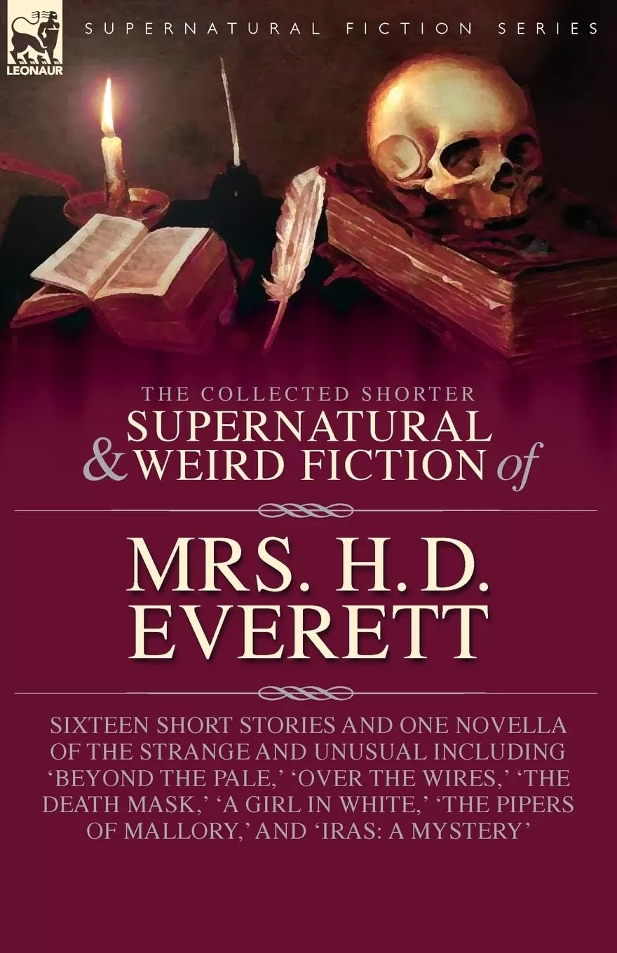 The Collected Supernatural and Weird Fiction of Mrs. H. D. Everett (Leonaur Collected Supernatural and Weird Fiction) by H. D. Everett
