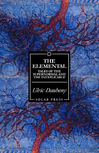 The Elemental: Tales of the Supernormal and the Inexplicable by Ulric Daubeney