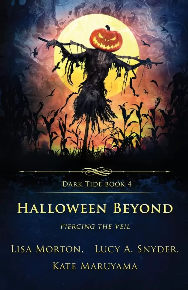 Halloween Beyond: Piercing the Veil (Dark Tide Horror Novellas #4) by Lucy A. Snyder, Lisa Morton, Kate Maruyama