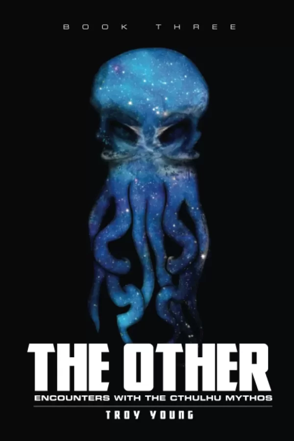 The Other: Encounters With The Cthulhu Mythos Book 3 (The Other: The Nyarlathotep Cycle #3) by Troy Young