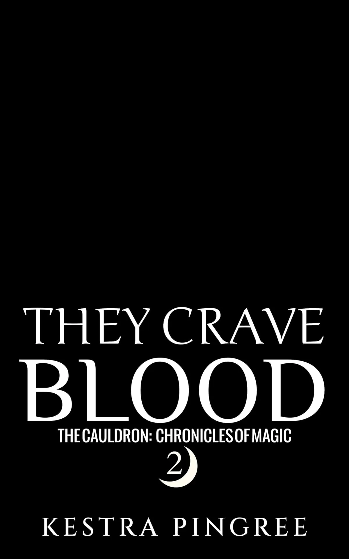 They Crave Blood (The Cauldron: Chronicles of Magic #2) by Kestra Pingree