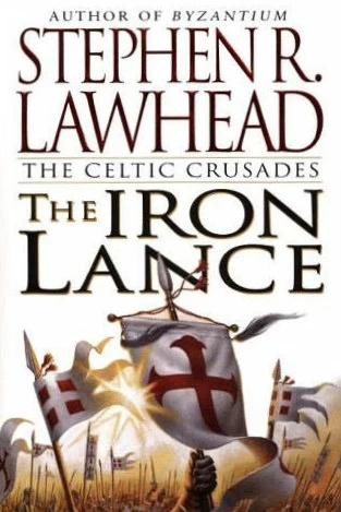 The Iron Lance (The Celtic Crusades #1) by Stephen R. Lawhead