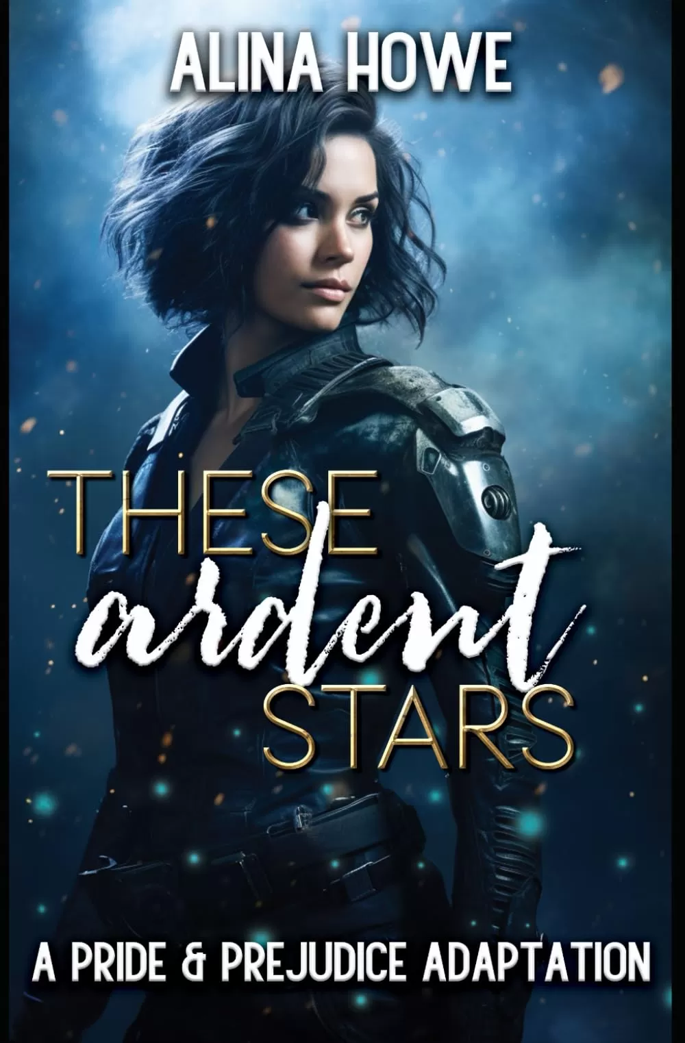 These Ardent Stars: A Pride and Prejudice Adaptation (Galactic Pride and Prejudice #1) by Alina Howe