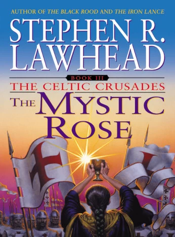 The Mystic Rose (The Celtic Crusades #3) by Stephen R. Lawhead