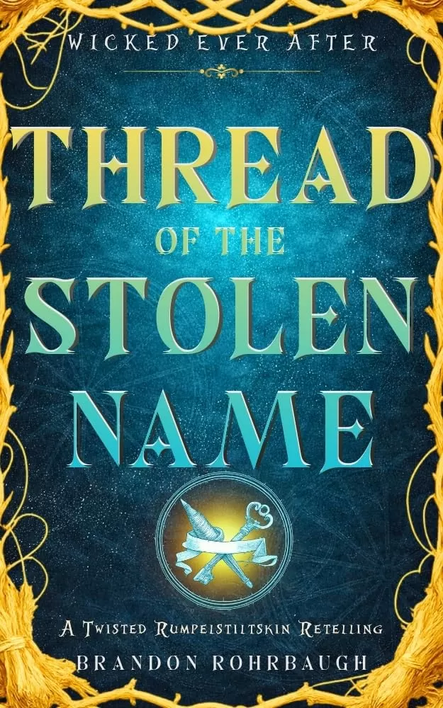 Thread of the Stolen Name: A Twisted Rumpelstiltskin Retelling (Wicked Ever After #10) by Brandon Rohrbaugh