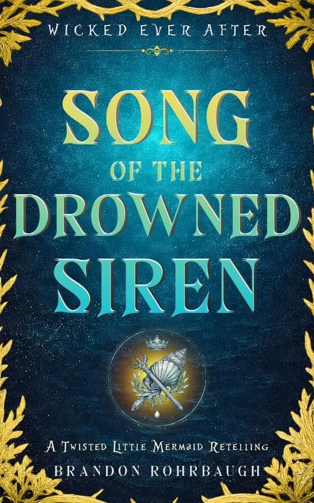 Song of the Drowned Siren: A Twisted Little Mermaid Retelling (Wicked Ever After #9) by Brandon Rohrbaugh
