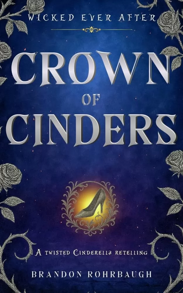 Crown of Cinders: A Twisted Cinderella Retelling (Wicked Ever After #5) by Brandon Rohrbaugh