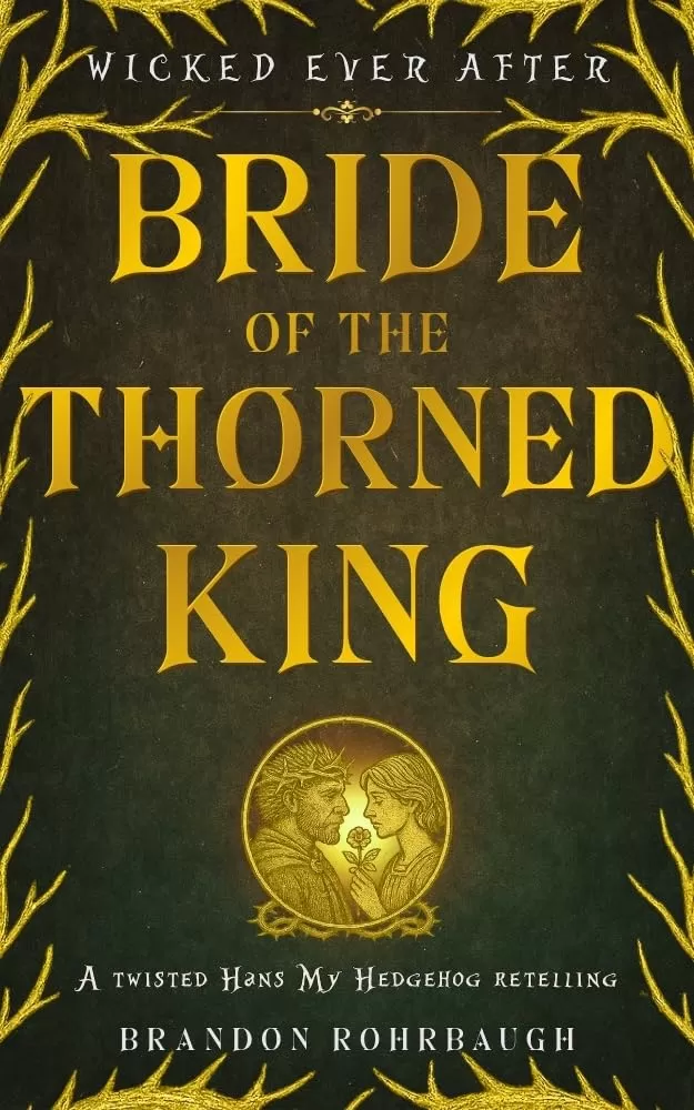 Bride of the Thorned King: A Twisted Hans My Hedgehog Retelling (Wicked Ever After #4) by Brandon Rohrbaugh