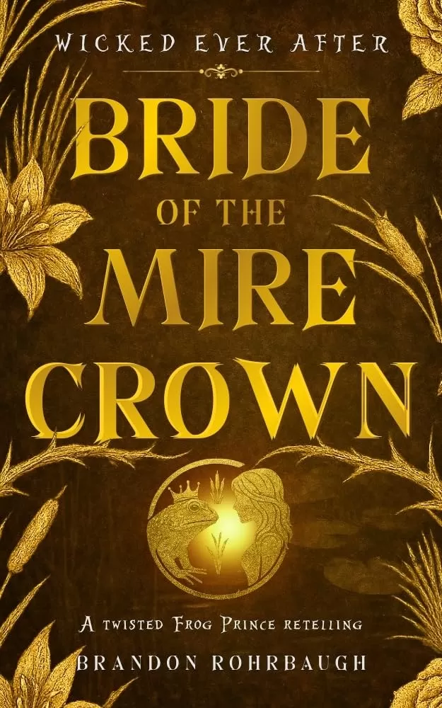 Bride of the Mire Crown: A Twisted Frog Prince Retelling (Wicked Ever After #2) by Brandon Rohrbaugh