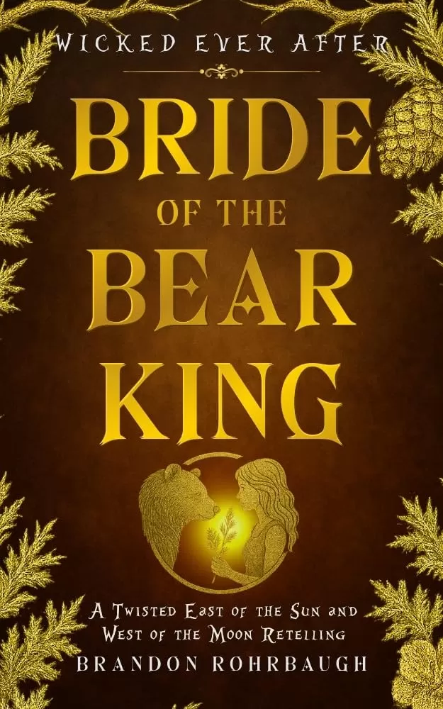 Bride of the Bear King: A Twisted East of the Sun and West of the Moon Retelling (Wicked Ever After #3) by Brandon Rohrbaugh