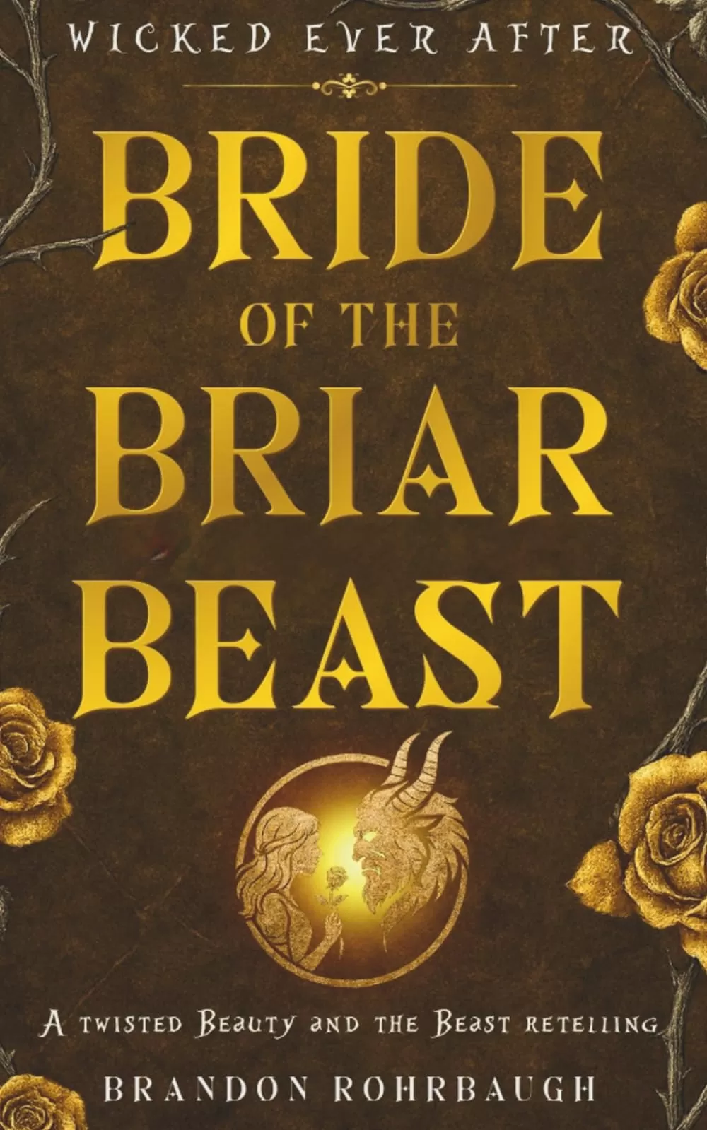 Bride of the Briar Beast: A Twisted Beauty and the Beast Retelling (Wicked Ever After #1) by Brandon Rohrbaugh