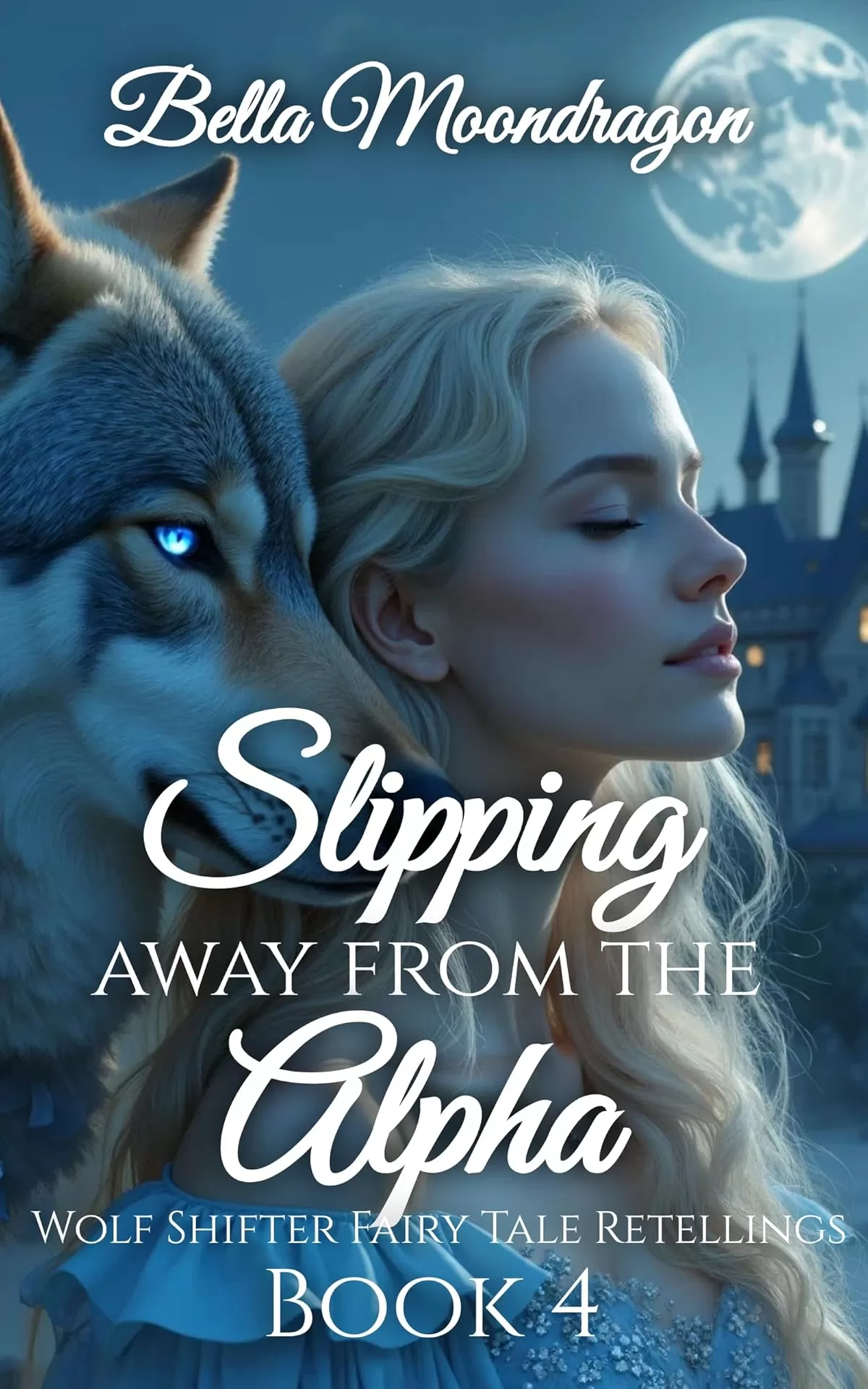 Slipping Away From the Alpha: A Cinderella Wolf Shifter Retelling (Wolf Shifter Fairy Tale Retellings #4) by Bella Moondragon