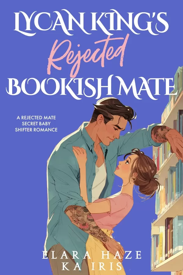 Lycan King’s Rejected Bookish Mate: A Rejected Mate Secret Baby Shifter Romance (Possessive Small Town Alpha Kings #6) by Elara Haze, KA Iris