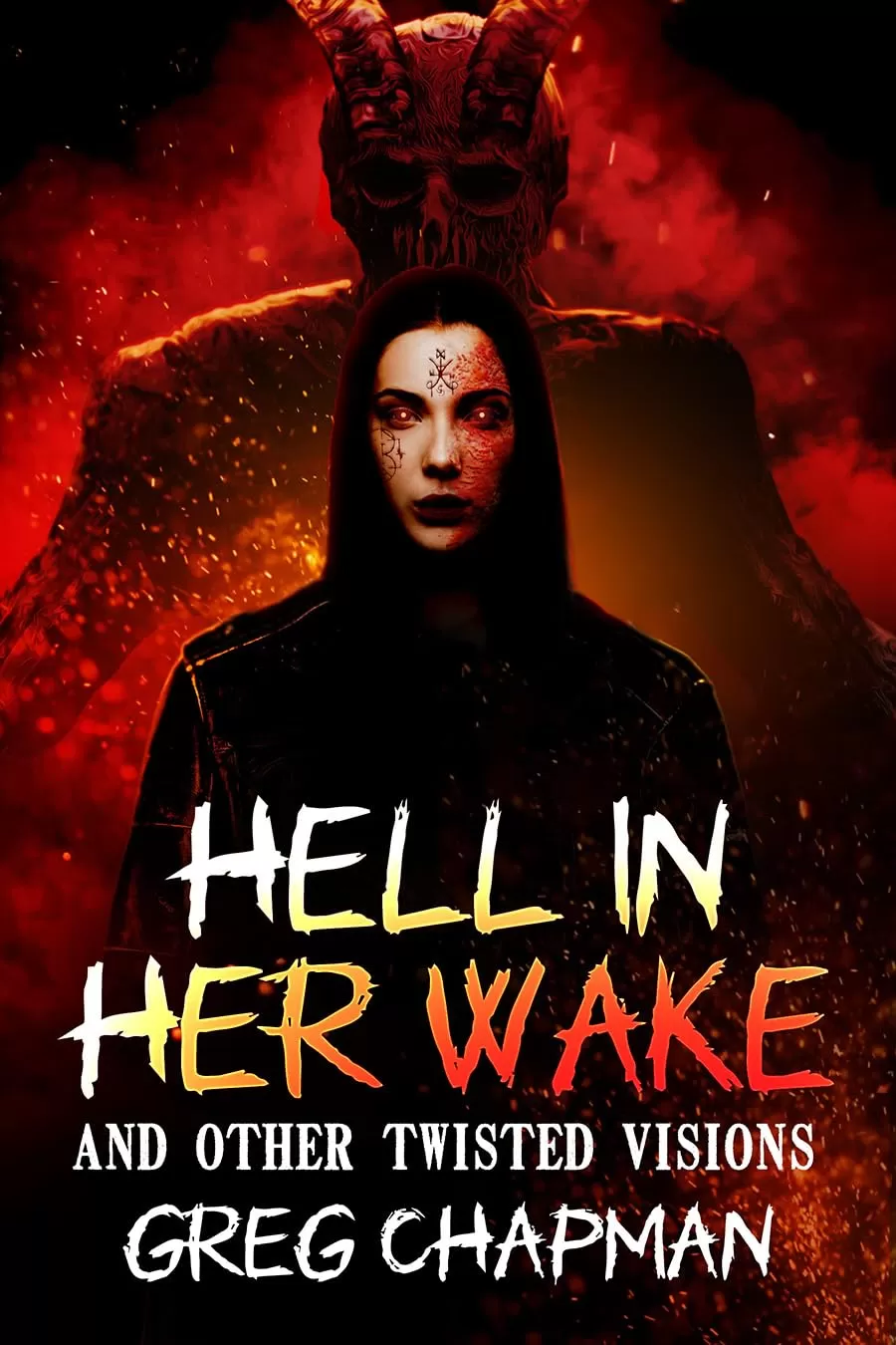 Hell in Her Wake: And Other Twisted Visions by Greg Chapman