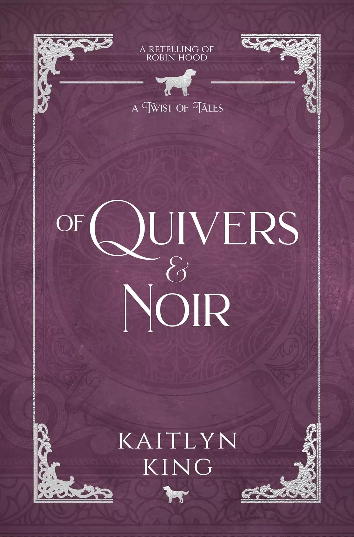 Of Quivers & Noir: A Robin Hood Retelling (A Twist of Tales #15) by Kaitlyn King