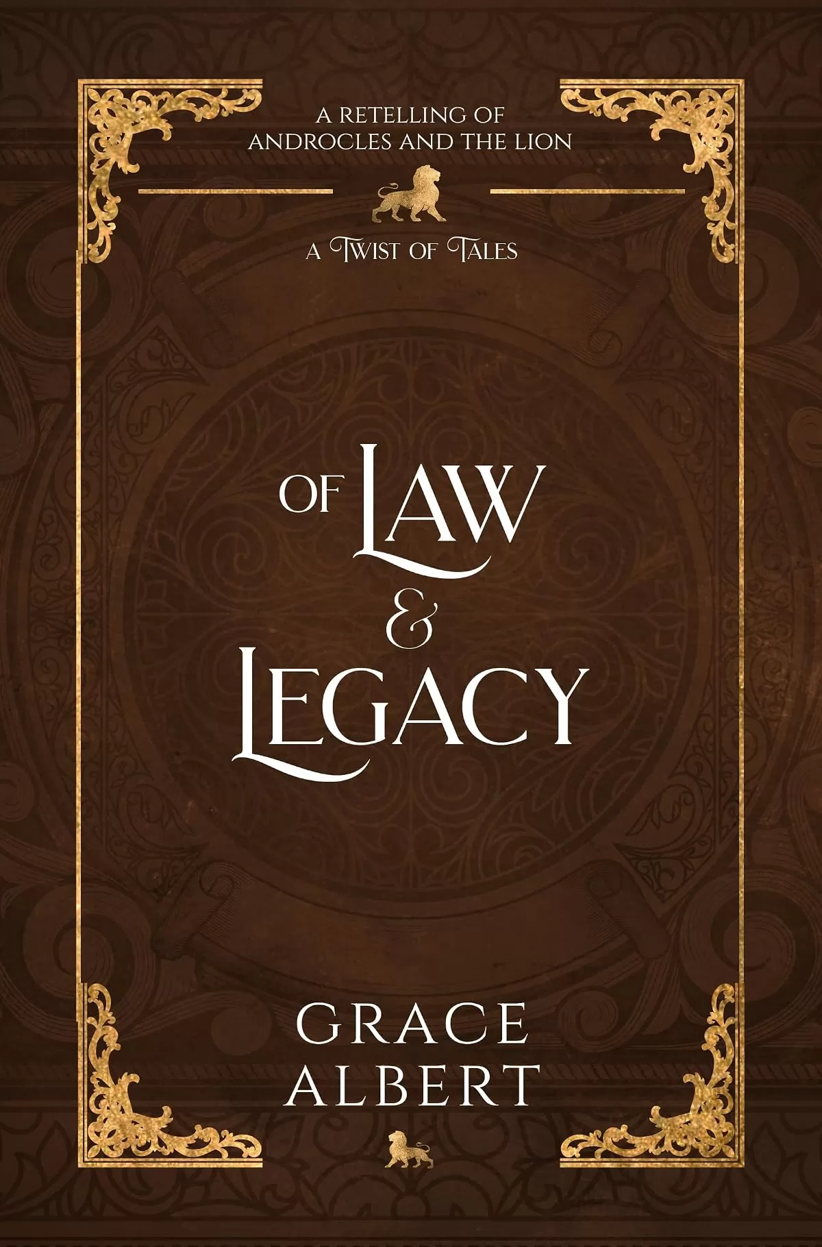 Of Law and Legacy: An Androcles and the Lion Retelling (A Twist of Tales #10) by Grace Albert