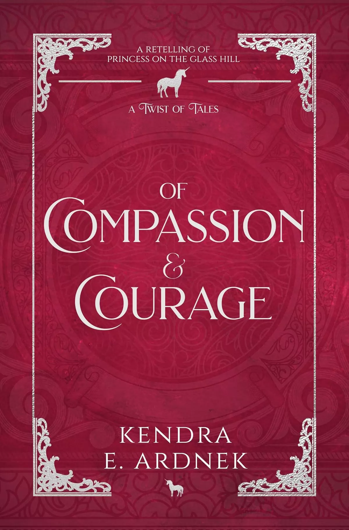 Of Compassion and Courage: A Retelling of The Princess on the Glass Hill (A Twist of Tales #2) by Kendra E. Ardnek