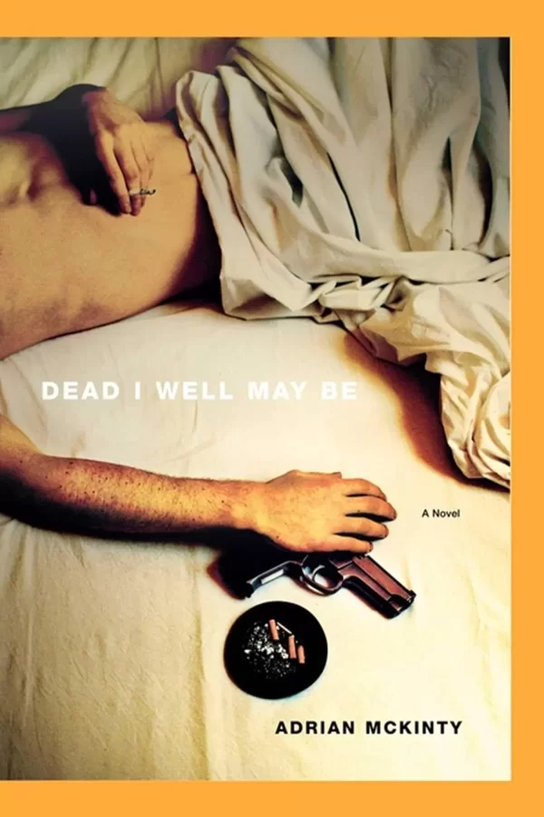Dead I Well May Be (Michael Forsythe #1) by Adrian McKinty
