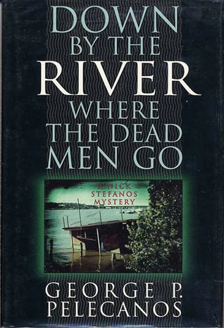 Down by the River Where the Dead Men Go (Nick Stefanos #3) by George Pelecanos