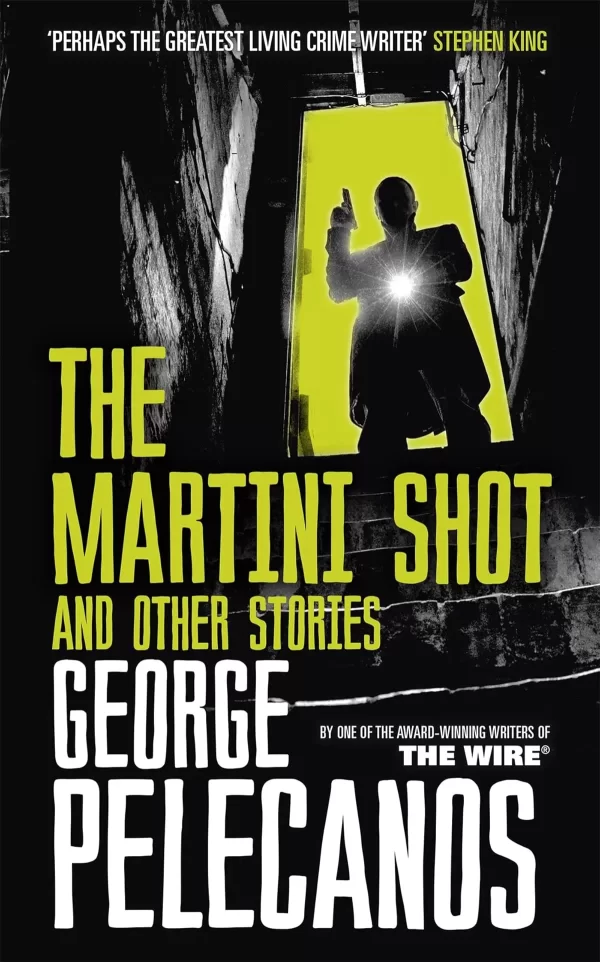 The Martini Shot: A Novella and Short Stories by George Pelecanos