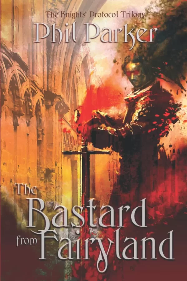 The Bastard from Fairyland (The Knights' Protocol Trilogy #1) by Phil Parker
