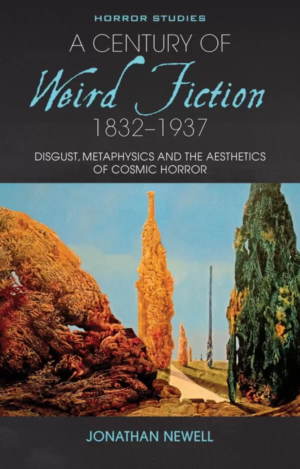 A Century of Weird Fiction, 1832–1937: Disgust, Metaphysics and the Aesthetics of Cosmic Horror (Horror Studies) by Jonathan Newell