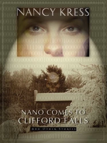 Nano Comes to Clifford Falls and Other Stories by Nancy Kress