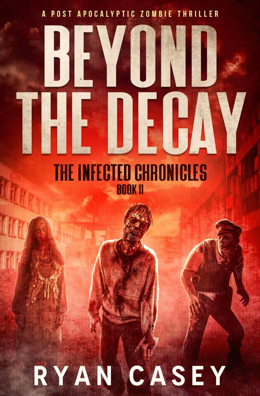 Beyond the Decay (The Infected Chronicles #11) by Ryan Casey