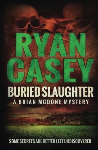 Buried Slaughter (Brian McDone Mysteries #2) by Ryan Casey
