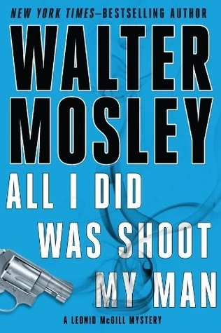 All I Did Was Shoot My Man (Leonid McGill series #4) by Walter Mosley