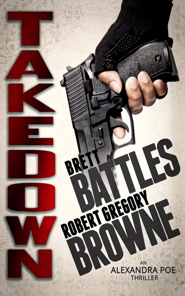 Takedown (An Alexandra Poe Thriller #2) by Brett Battles, Robert Gregory Browne